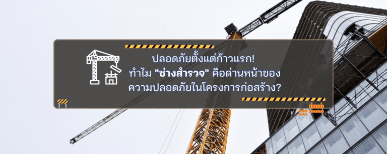 ปลอดภัยตั้งแต่ก้าวแรก! ทำไม “ช่างสำรวจ” คือด่านหน้าของความปลอดภัยในโครงการก่อสร้าง?