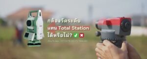 Total Station สามารถใช้แทน ‘กล้องวัดระดับ’ ได้หรือไม่?