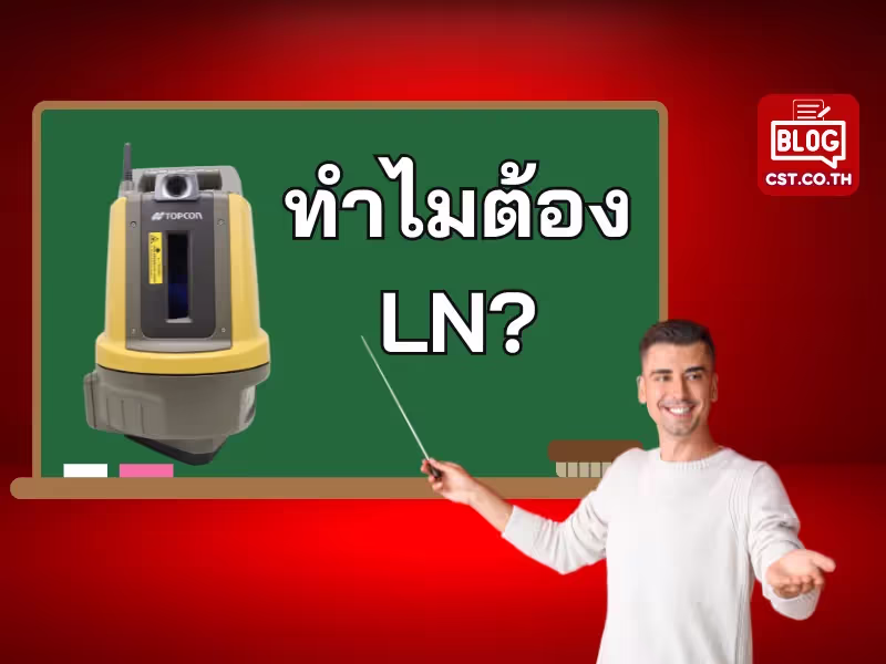ทำไมผู้รับเหมาต้องลงทุนกับ LN แทน Total Station?